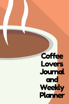 Paperback Coffee Lovers Journal and Weekly Planner: Weekly and Daily Agenda for Coffee Lovers Book