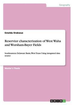 Paperback Reservior characterization of West Waha and Worsham-Bayer Fields: Southeastern Delaware Basin, West Texas Using integrated data source Book