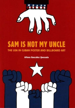 Paperback Sam Is Not My Uncle: The USA in Cuban Poster and Billboard Art Book