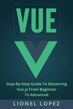 Paperback Vue: Step-By-Step Guide to Mastering Vue.Js from Beginner to Advanced Book