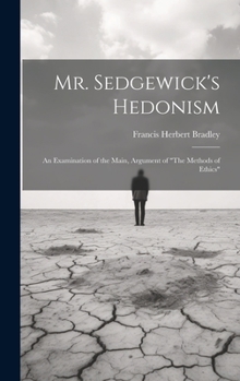 Mr. Sedgewick's Hedonism: An Examination Of The Main Argument Of The Methods Of Ethics