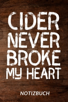 Cider Never Broke My Heart Notizbuch: Notizheft oder Tagebuch zum eintragen von Informationen - Tolle Geschenkidee für Cider-Liebhaber mit schönem ... im praktischen A5 Format (German Edition)