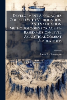 Paperback Development Approaches Coupled With Verification and Validation Methodologies for Agent-Based Mission-Level Analytical Combat Simulations Book