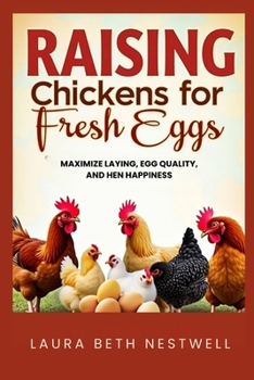 Raising Chickens For Fresh Eggs: Maximize Laying, Egg Quality, and Hen Happiness
