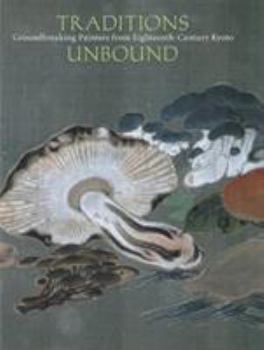Paperback Traditions Unbound: Groundbreaking Painters of Eighteenth-Century Kyoto Book