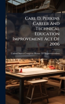 Hardcover Carl D. Perkins Career And Technical Education Improvement Act Of 2006 Book