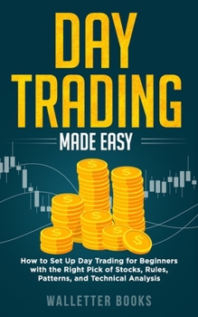Paperback Day Trading Made Easy: How To Set Up Day Trading For Beginners With the Right Pick of Stocks, Rules, Patterns, and Technical Analysis Book