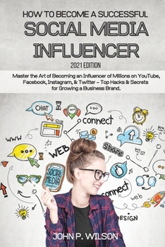 Paperback How to Become a Successful Social Media Influencer: Master the Art of Becoming an Influencer of Millions on YouTube, Facebook, Instagram, & Twitter - Book