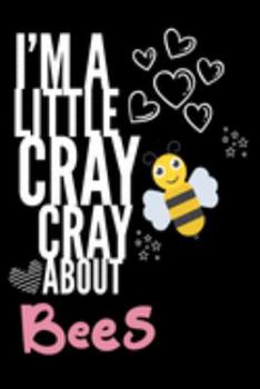 I'm a Little Cray Cray About Bees: Funny Novelty Notebook Cute Bee Gifts for Girls & Women: Small Blank Lined Journal for Writing