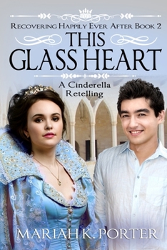 This Glass Heart: A Cinderella Retelling - Book #2 of the Recovering Happily Ever After