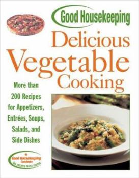 Paperback Good Housekeeping Delicious Vegetable Cooking: More Than 200 Recipes for Appetizers, Entrees, Soups, Salads, and Side Dishes Book