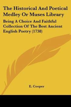 The Historical And Poetical Medley Or Muses Library: Being A Choice And Faithful Collection Of The Best Ancient English Poetry