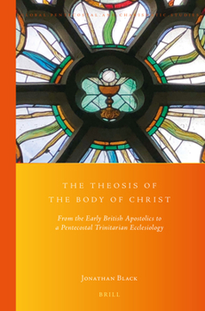 Paperback The Theosis of the Body of Christ: From the Early British Apostolics to a Pentecostal Trinitarian Ecclesiology Book