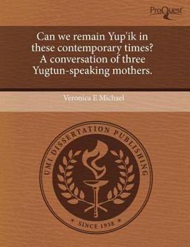 Can We Remain Yup'ik in These Contemporary Times? a Conversation of Three Yugtun-Speaking Mothers
