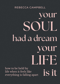 Hardcover Your Soul Had a Dream, Your Life Is It: How to Be Held by Life When It Feels Like Everything Is Falling Apart Book