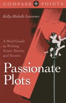 Paperback Compass Points - Passionate Plots: A Brief Guide to Writing Erotic Stories and Scenes Book
