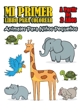 Paperback Mi Primer Libro Para Colorear; Animales Para Niños Pequeños: A partir de 2 años: 90 Páginas para Colorear y Dibujar Para niños y niñas, Actividades y [Spanish] Book