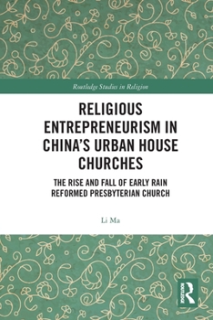 Paperback Religious Entrepreneurism in China's Urban House Churches: The Rise and Fall of Early Rain Reformed Presbyterian Church Book