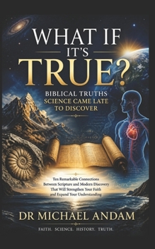 What If It’s True?: Biblical Truths Science Came Late to Discover