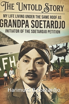 The Untold Story: My Life Living Under the Same Roof as Grandpa Soetardjo, Initiator of the Soetardjo Petition