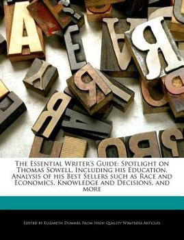 Paperback The Essential Writer's Guide: Spotlight on Thomas Sowell, Including His Education, Analysis of His Best Sellers Such as Race and Economics, Knowledg Book