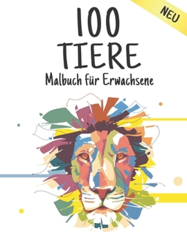 Malbuch Erwachsene Tiere: 100 Stressabbau Tier Designs mit Löwen, Drachen, Schmetterlingen, Elefanten, Eulen, Pferden, Hunden, Katzen, Tigern Er