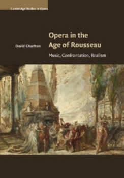 Opera in the Age of Rousseau: Music, Confrontation, Realism - Book  of the Cambridge Studies in Opera