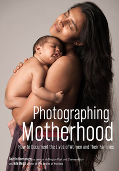 Paperback Photographing Motherhood: How to Document the Lives of Women and Their Families Book