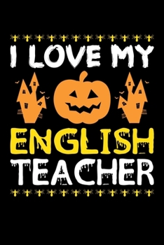 I Love My English Teacher: Great for English Teacher Appreciation Gifts, School Halloween Pumpkin Spider, Lined Notebook, 6" x 9", 120 Pages