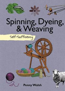 Hardcover Spinning, Dyeing & Weaving: Self-Sufficiency (The Self-Sufficiency Series) Book