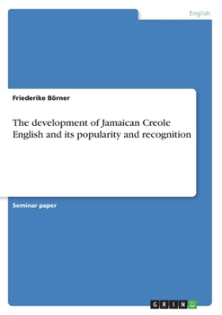 Paperback The development of Jamaican Creole English and its popularity and recognition Book