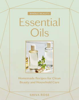 Hardcover Whole Beauty: Essential Oils: Homemade Recipes for Clean Beauty and Household Care Book