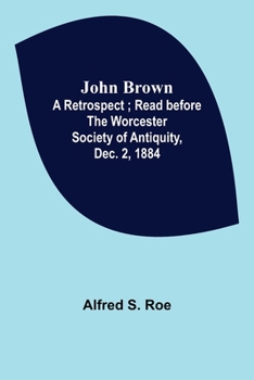 Paperback John Brown: A Retrospect; Read before The Worcester Society of Antiquity, Dec. 2, 1884. Book