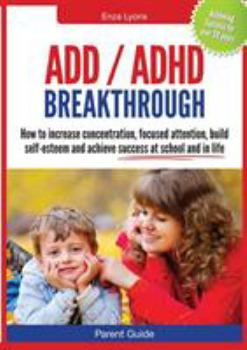 Paperback Parent Guide: ADD/ADHD Breakthrough - How to Increase Concentration, Focused Attention, Build Self-Esteem and Achieve Success at Sch Book