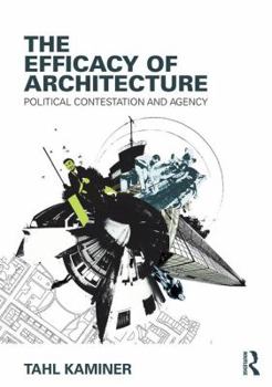 Hardcover The Efficacy of Architecture: Political Contestation and Agency Book