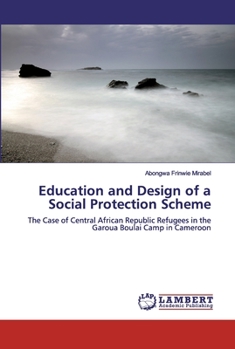 Education and Design of a Social Protection Scheme: The Case of Central African Republic Refugees in the Garoua Boulai Camp in Cameroon
