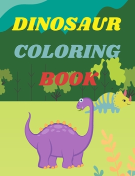Dinosaur Coloring Book for Kids: Amazing Coloring Book for Boys and Girls Age 2-4,4-8Over 40 Fun and Awesome Pages with Jurassic Prehistoric Animals