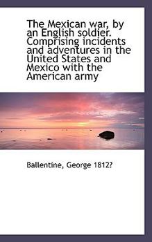 Paperback The Mexican War, by an English Soldier. Comprising Incidents and Adventures in the United States Book