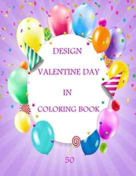 50 Design Valentine Day in Coloring Book: Coloring Book Featuring Romantic, Beautiful and Fun Valentine's Day Designs for Stress and Relaxation
