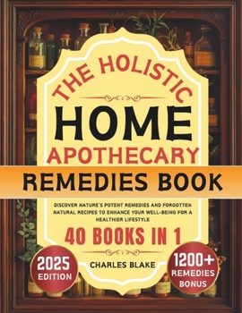 Paperback The Holistic Home Apothecary Remdies Book: Discover Nature's Potent Remedies and Forgotten Natural Recipes to Enhance Your Well-being for a Healthier Book