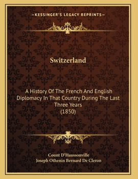 Paperback Switzerland: A History Of The French And English Diplomacy In That Country During The Last Three Years (1850) Book