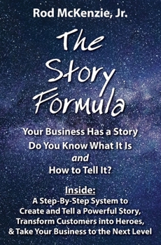 Paperback The Story Formula: Your Business Has a Story. Do You Know What It Is & How to Tell It? The Story Formula is a Step-By-Step System to Crea Book