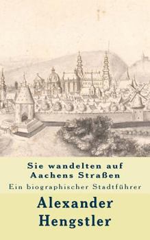 Paperback Sie wandelten auf Aachens Straßen: Ein biographischer Stadtführer [German] Book