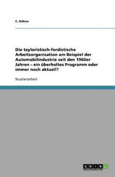 Paperback Die tayloristisch-fordistische Arbeitsorganisation am Beispiel der Automobilindustrie seit den 1960er Jahren - ein überholtes Programm oder immer noch [German] Book