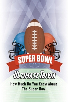 Paperback Super Bowl Ultimate Trivia: How Much Do You Know About The Super Bowl: Trivia Quiz Game Book