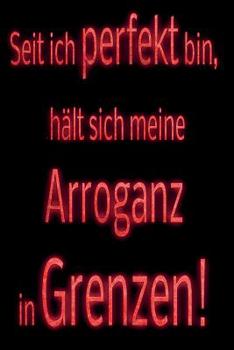 Paperback Seit ich perfekt bin, hält sich meine Arroganz in Grenzen!: liniertes Tagebuch mit 120 Seiten - 6x9 Zoll - Tagebuch, Notizbuch, Schulheft uvm. - lusti [German] Book