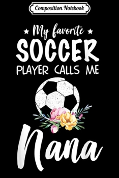 Composition Notebook: My Favorite Soccer Player Calls Me Nana  Journal/Notebook Blank Lined Ruled 6x9 100 Pages