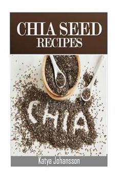 Paperback Chia Seed Recipes: 35 Chia Recipes For Better Health, Weight Loss And Longevity Book