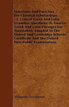 Paperback Questions And Exercises For Classical Scholarships - I. Critical Greek And Latin Grammar Questions. II. Unseen Greek And Latin Passages For Translatio Book
