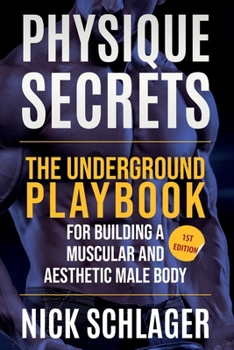 Paperback Physique Secrets: The Underground Playbook For Building A Muscular And Aesthetic Male Body Book